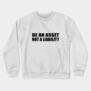 Be an asset, not a liability Crewneck Sweatshirt